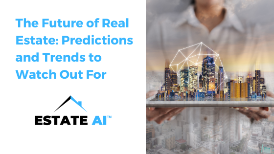 The Future of Real Estate: Predictions and Trends to Watch Out For